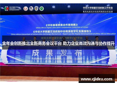 金年会创新推出全新商务会议平台 助力企业高效沟通与协作提升